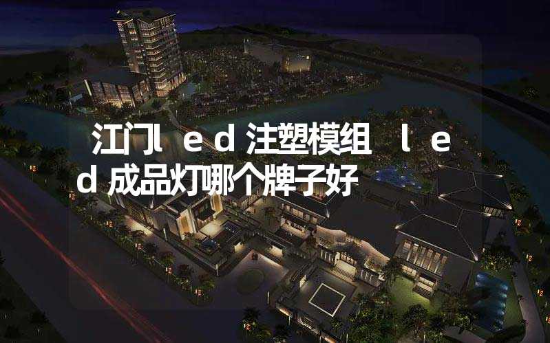 江门led注塑模组 led成品灯哪个牌子好